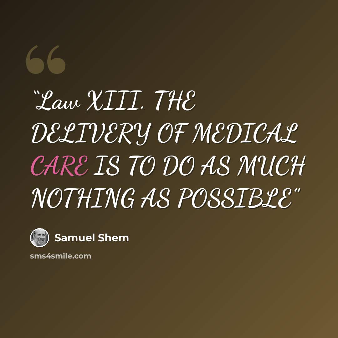 “Law XIII. THE DELIVERY OF MEDICAL CARE IS TO DO AS MUCH NOTHING AS POSSIBLE” quote by Samuel Shem