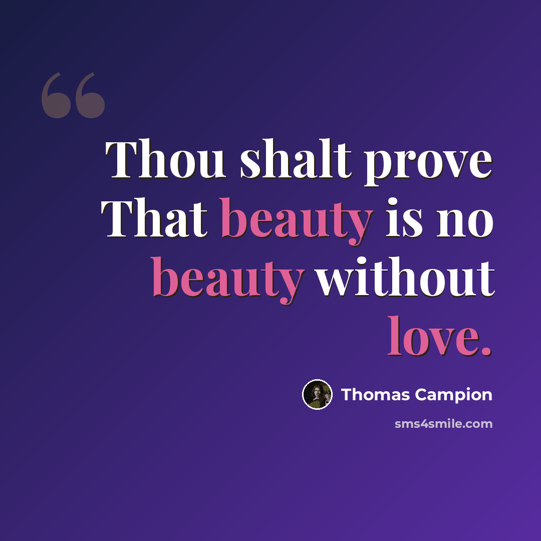 “Thou shalt prove That beauty is no beauty without love.” quote by Thomas Campion