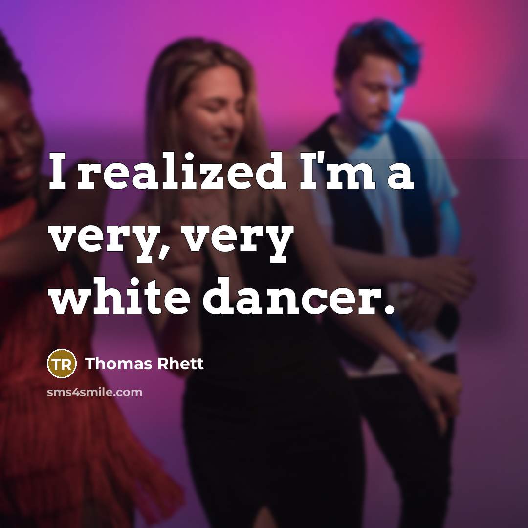 “I realized I'm a very, very white dancer.” quote by Thomas Rhett