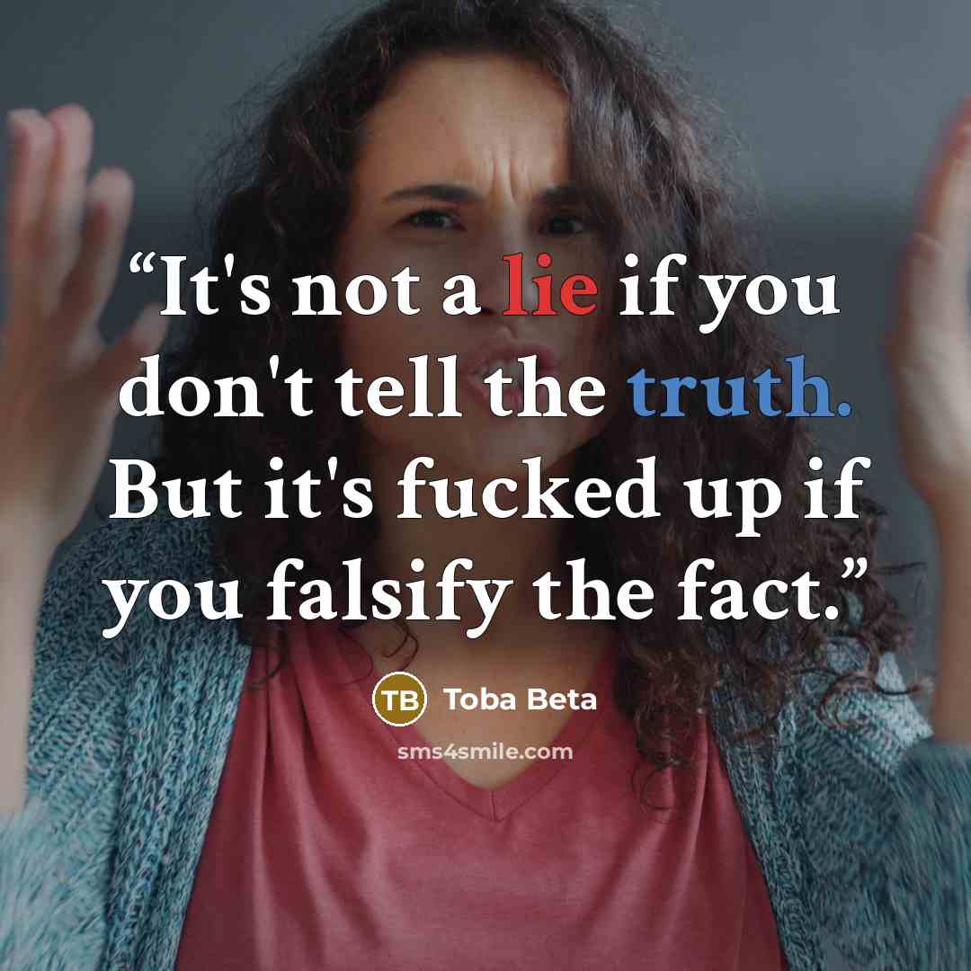 “It's not a lie if you don't tell the truth. But it's fucked up if you falsify the fact.” quote by Toba Beta