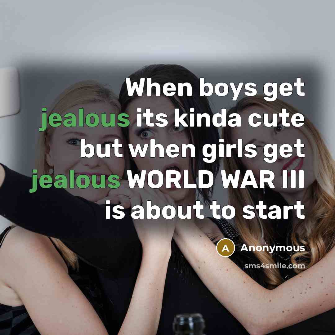 “When boys get jealous its kinda cute but when girls get jealous WORLD WAR III is about to start” quote by Anonymous