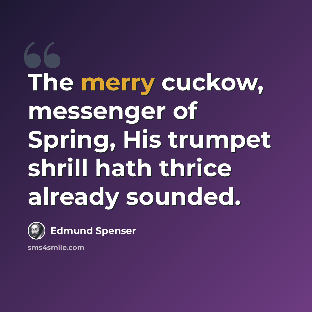 “The merry cuckow, messenger of Spring, His trumpet shrill hath thrice already sounded.” quote by Edmund Spenser