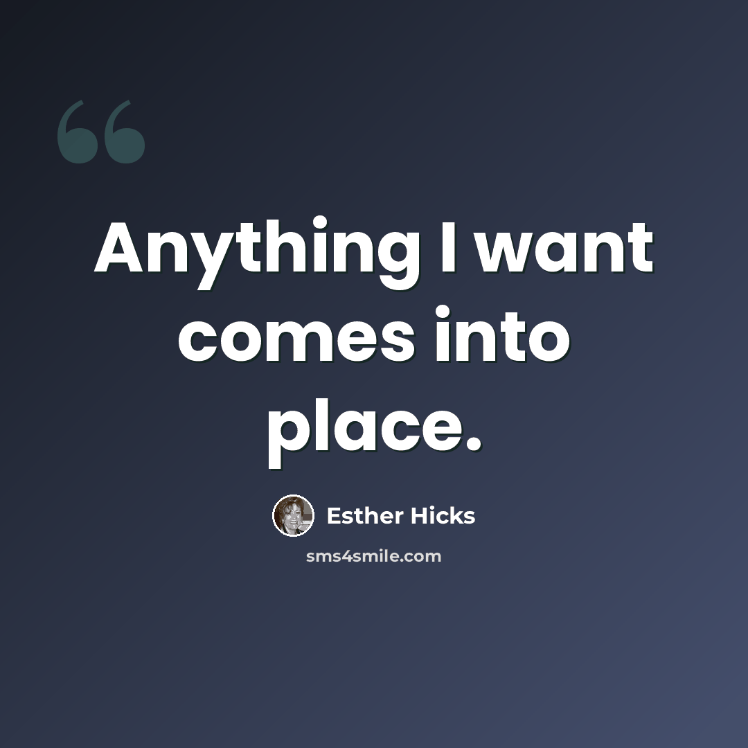 “Anything I want comes into place.” quote by Esther Hicks