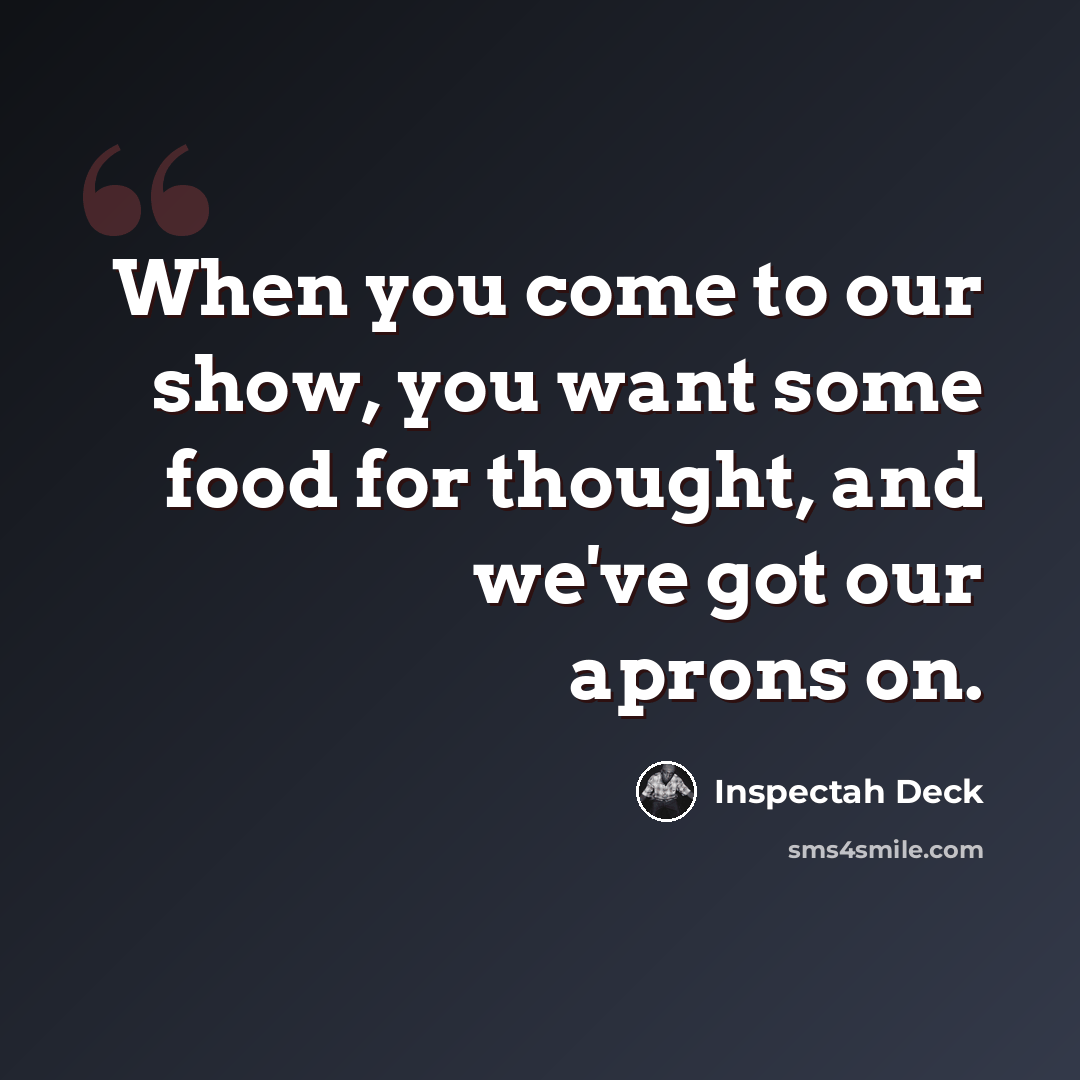 “When you come to our show, you want some food for thought, and we've got our aprons on.” quote by Inspectah Deck
