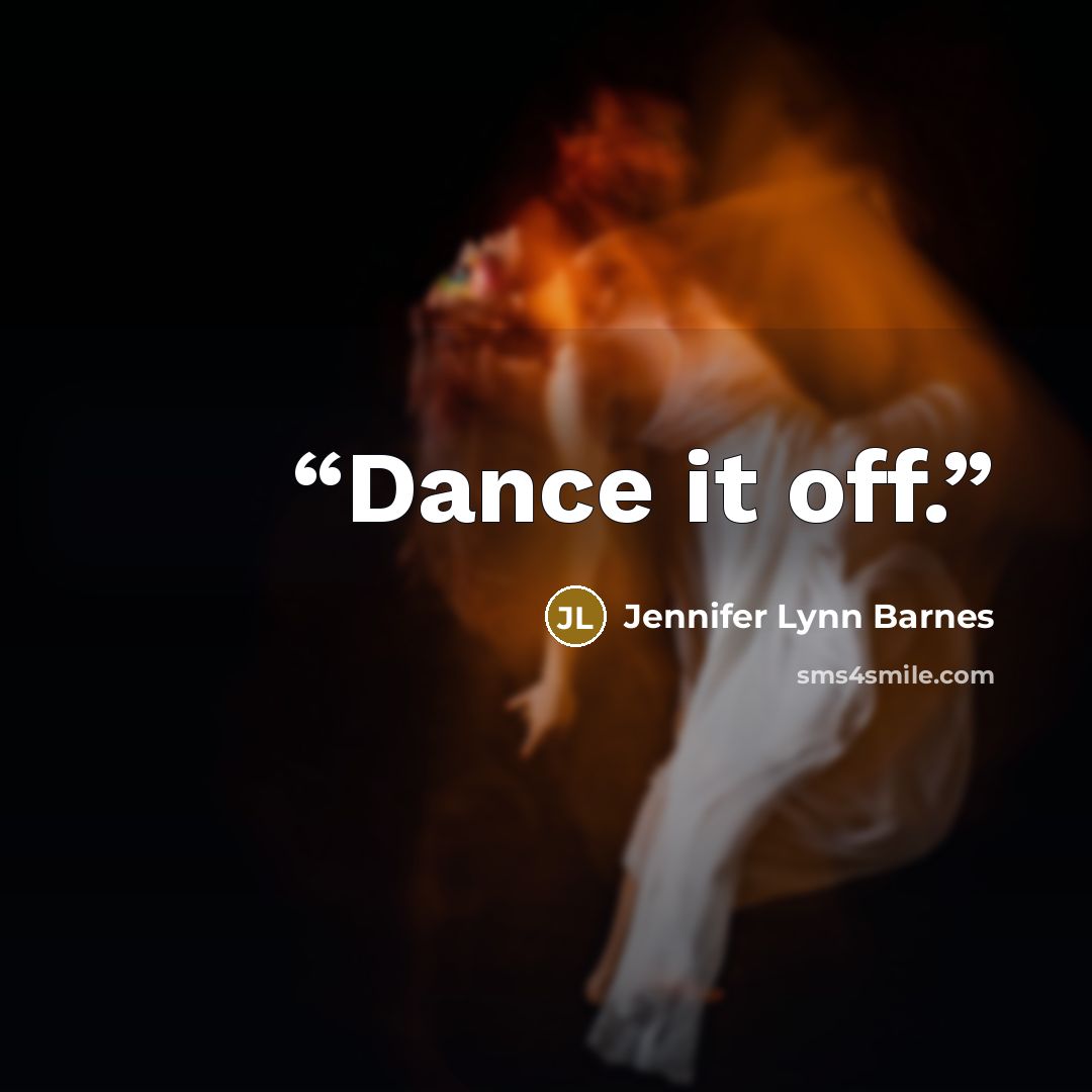 “Dance it off.” quote by Jennifer Lynn Barnes