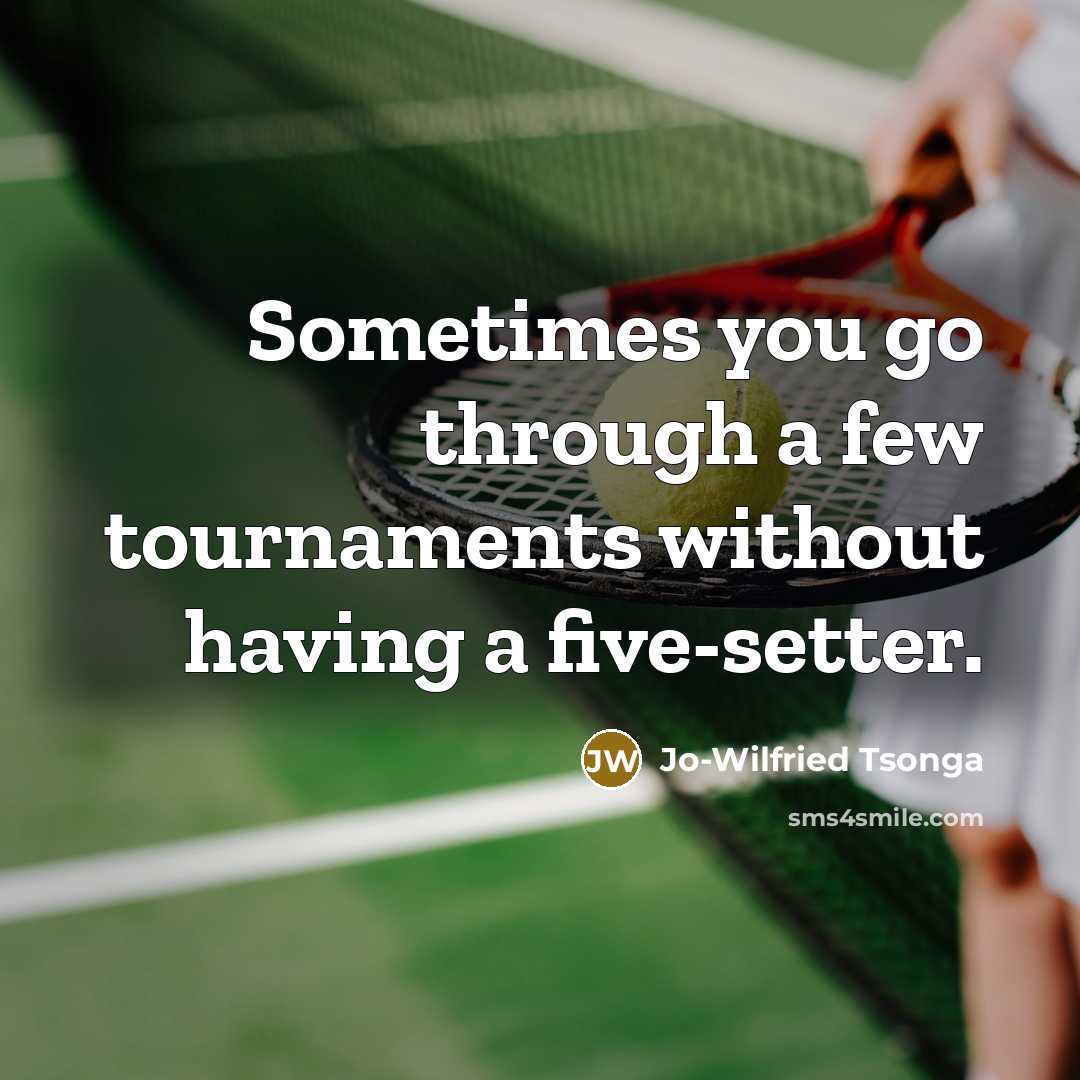 “Sometimes you go through a few tournaments without having a five-setter.” quote by Jo-Wilfried Tsonga