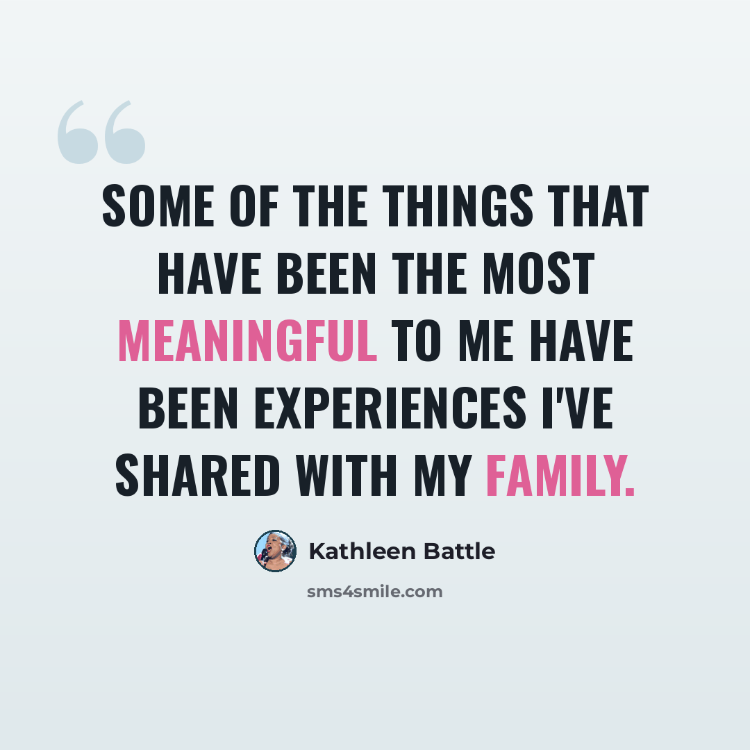 “Some of the things that have been the most meaningful to me have been experiences I've shared with my family.” quote by Kathleen Battle