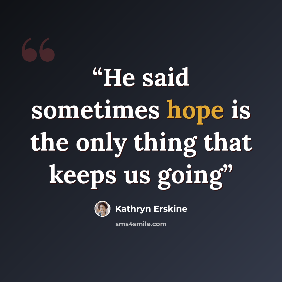 “He said sometimes hope is the only thing that keeps us going” quote by Kathryn Erskine