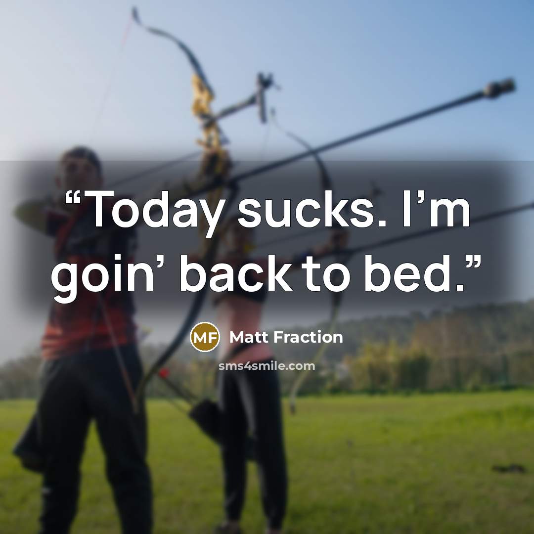 “Today sucks. I’m goin’ back to bed.” quote by Matt Fraction