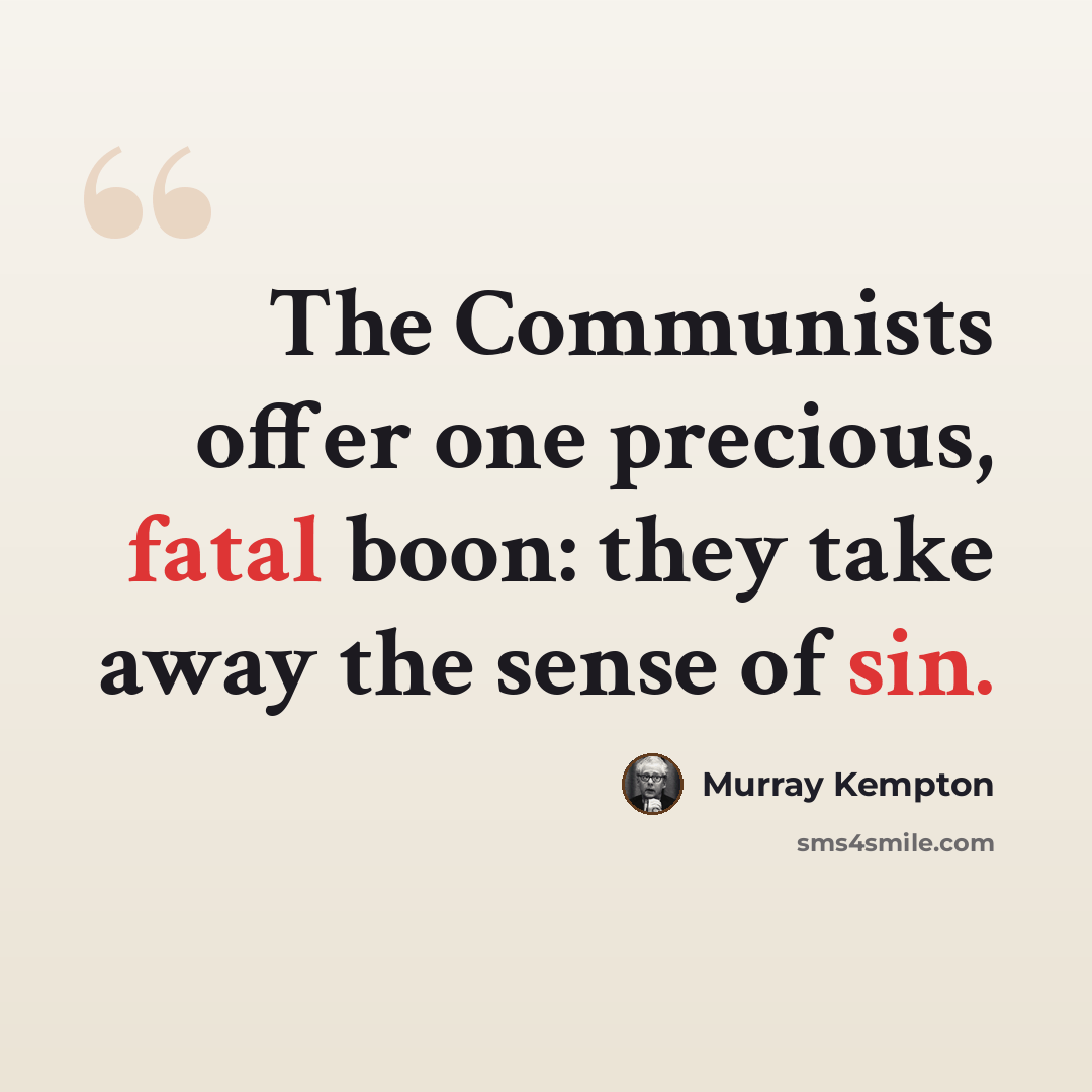 “The Communists offer one precious, fatal boon: they take away the sense of sin.” quote by Murray Kempton