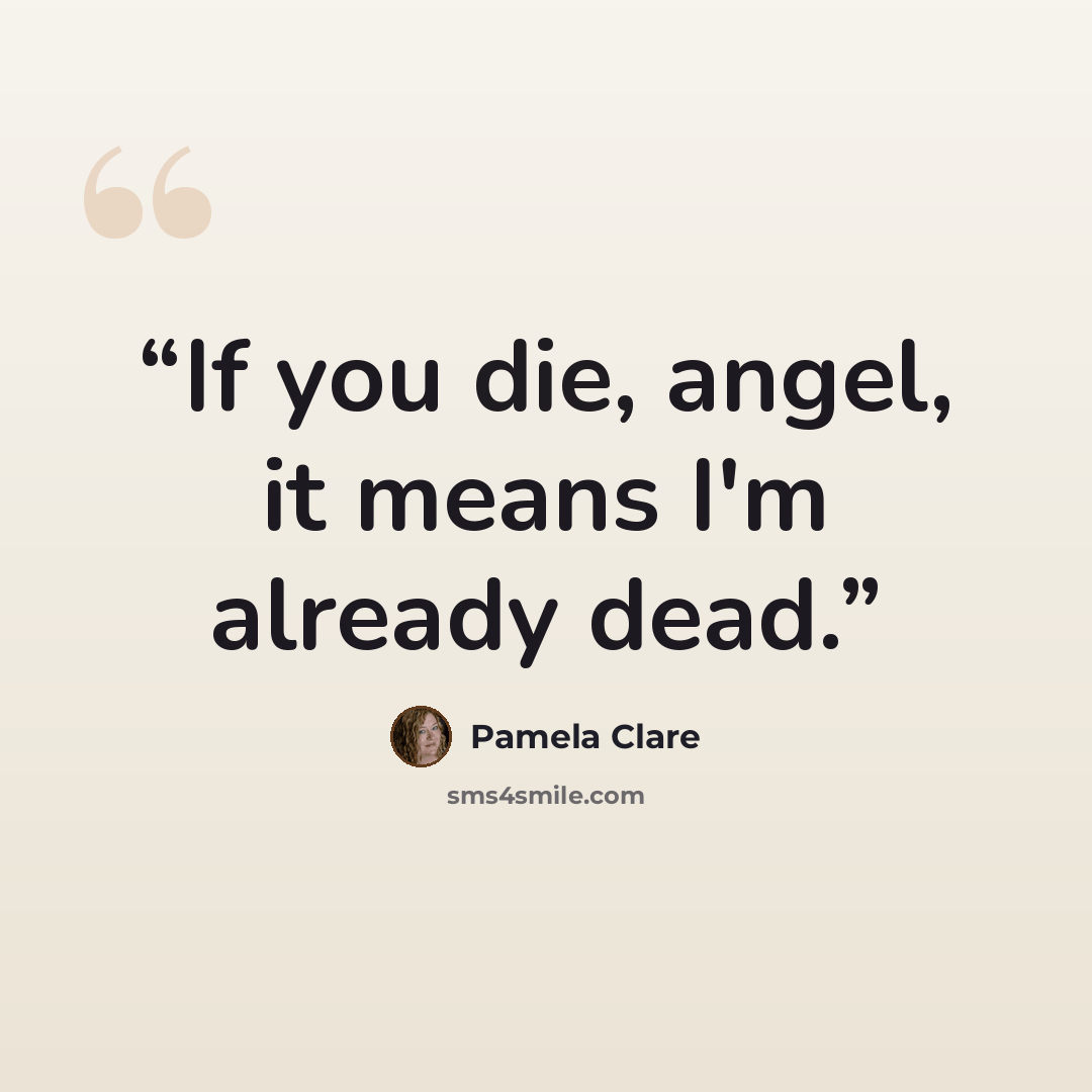 “If you die, angel, it means I'm already dead.” quote by Pamela Clare