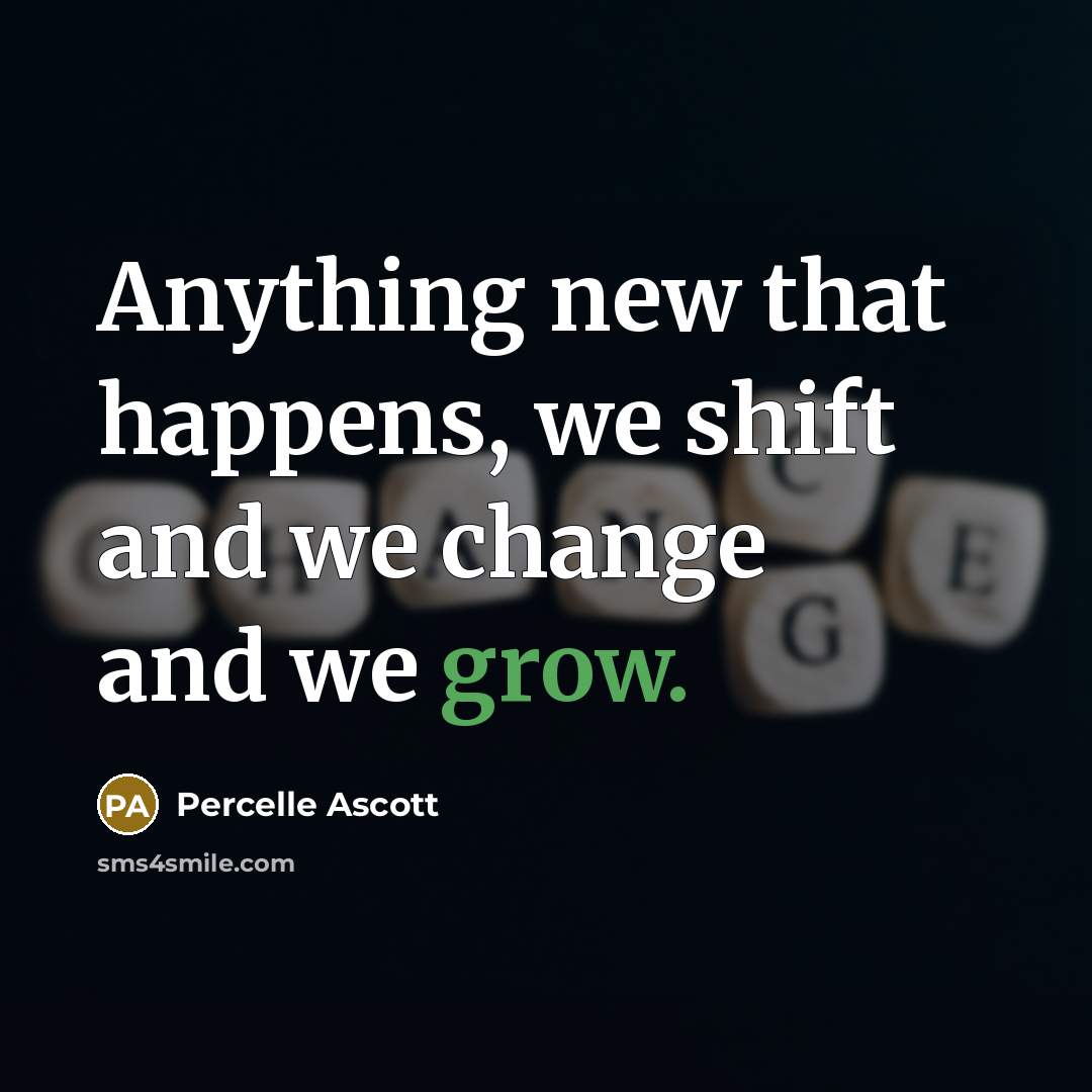 “Anything new that happens, we shift and we change and we grow.” quote by Percelle Ascott