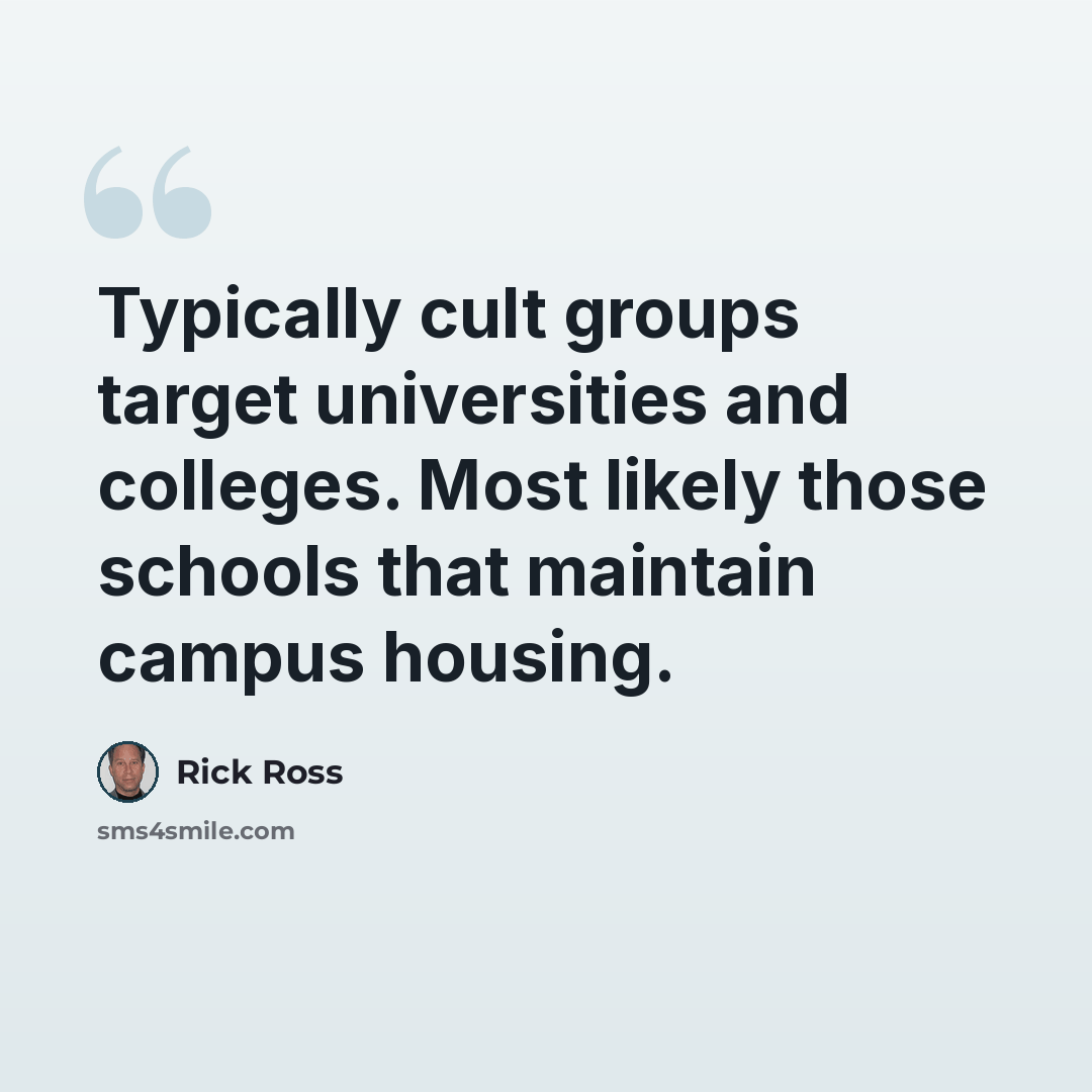 “Typically cult groups target universities and colleges. Most likely those schools that maintain campus housing.” quote by Rick Ross