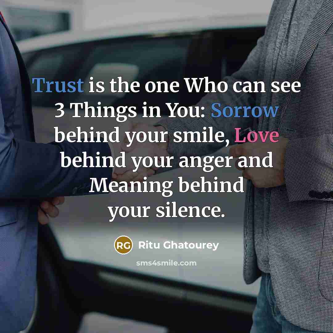 “Trust is the one Who can see 3 Things in You: Sorrow behind your smile, Love behind your anger and Meaning behind your silence.” quote by Ritu Ghatourey