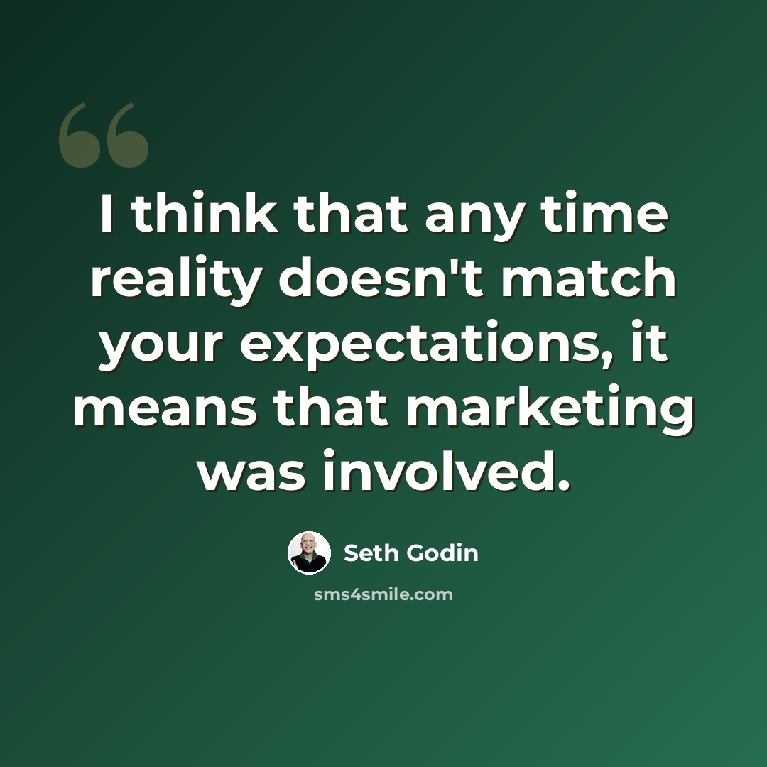 “I think that any time reality doesn't match your expectations, it means that marketing was involved.” quote by Seth Godin