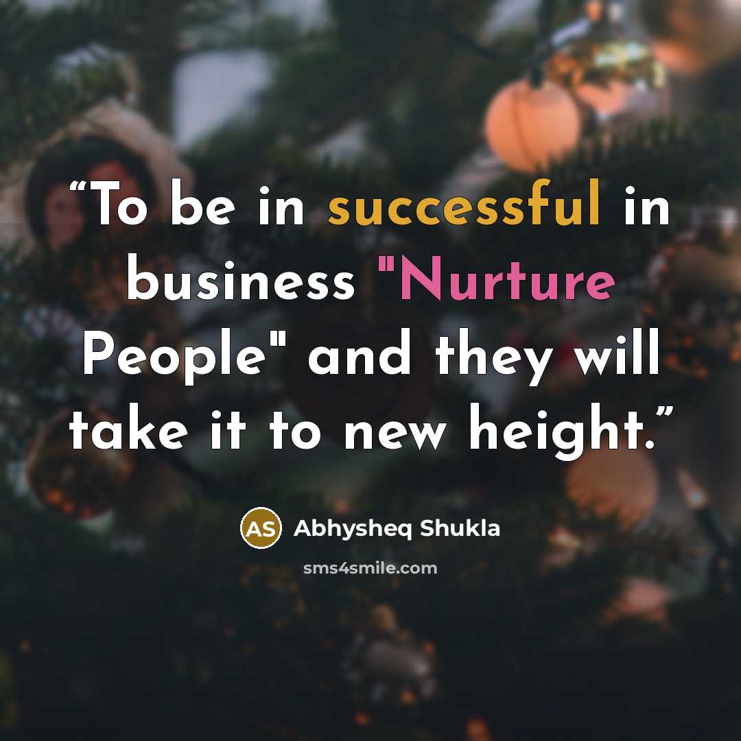 “To be in successful in business "Nurture People" and they will take it to new height.” quote by Abhysheq Shukla