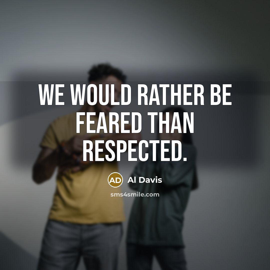 “We would rather be feared than respected.” quote by Al Davis