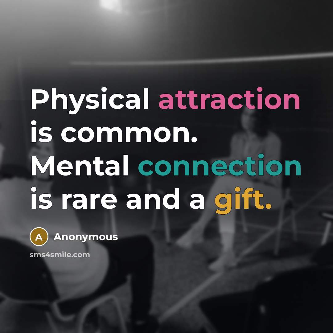 “Physical attraction is common. Mental connection is rare and a gift.” quote by Anonymous