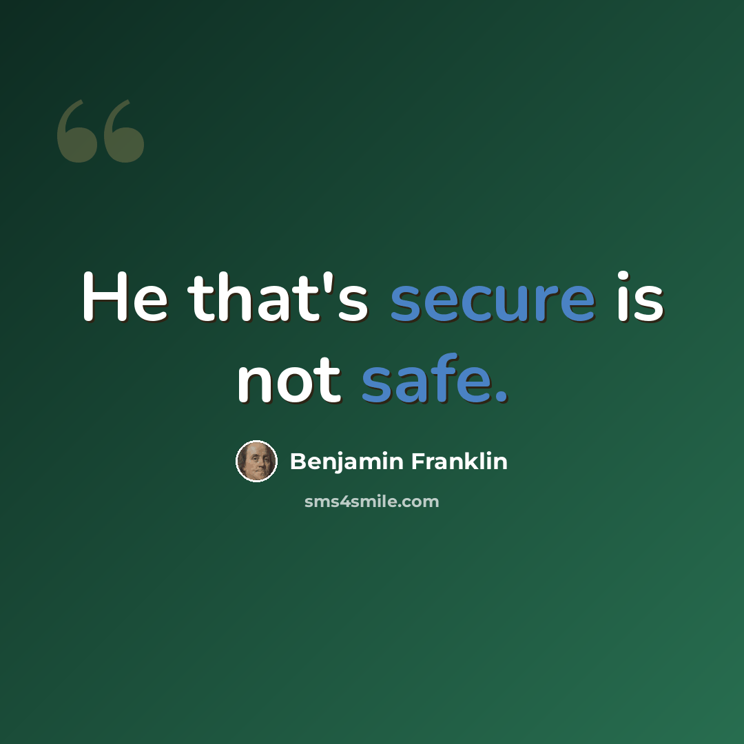 “He that's secure is not safe.” quote by Benjamin Franklin