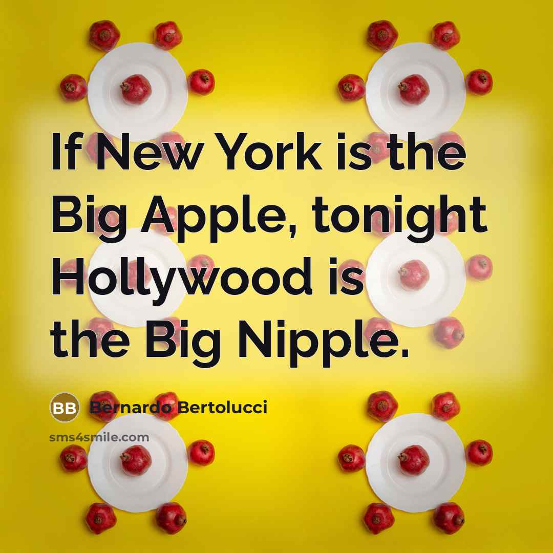 “If New York is the Big Apple, tonight Hollywood is the Big Nipple.” quote by Bernardo Bertolucci