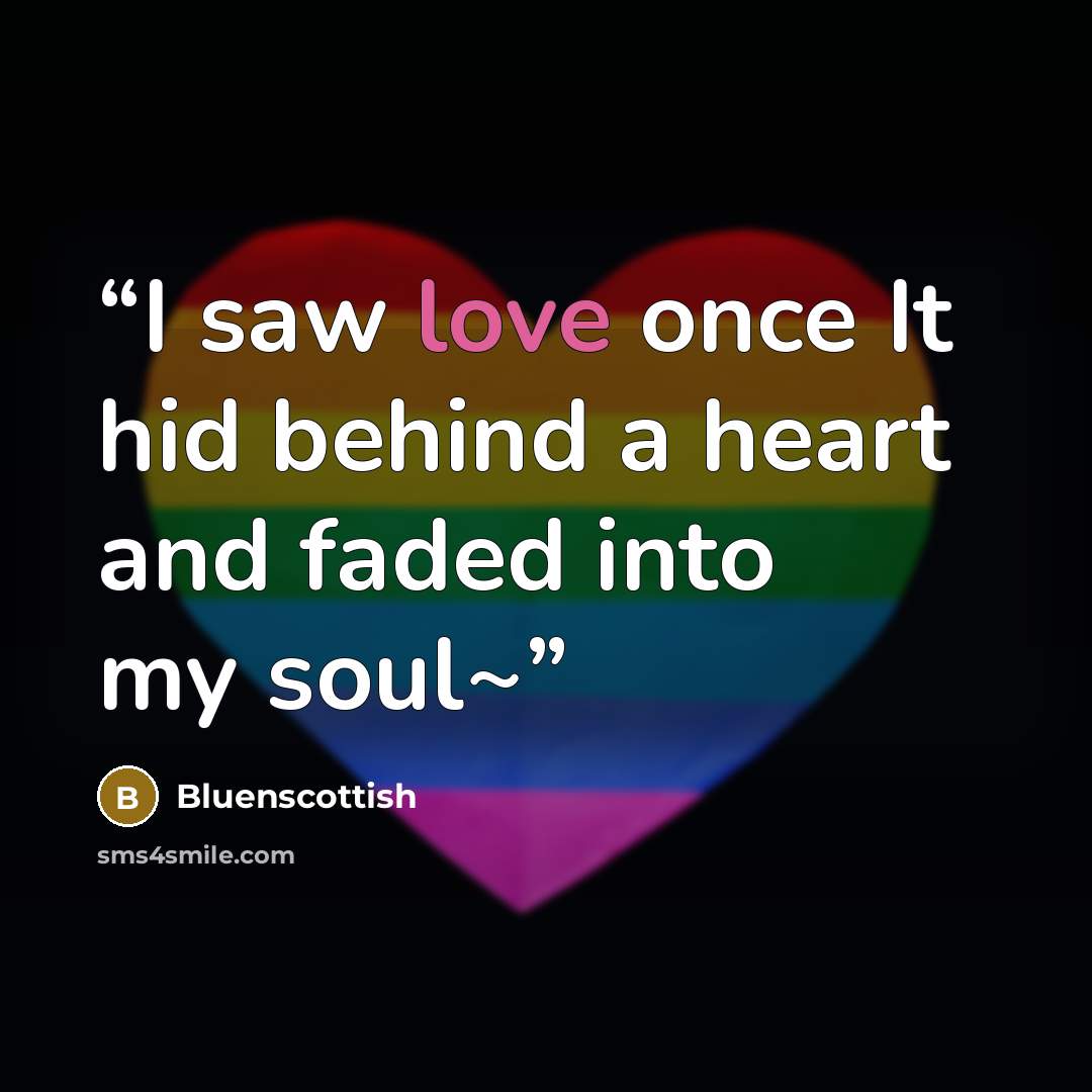 “I saw love once It hid behind a heart and faded into my soul~” quote by Bluenscottish