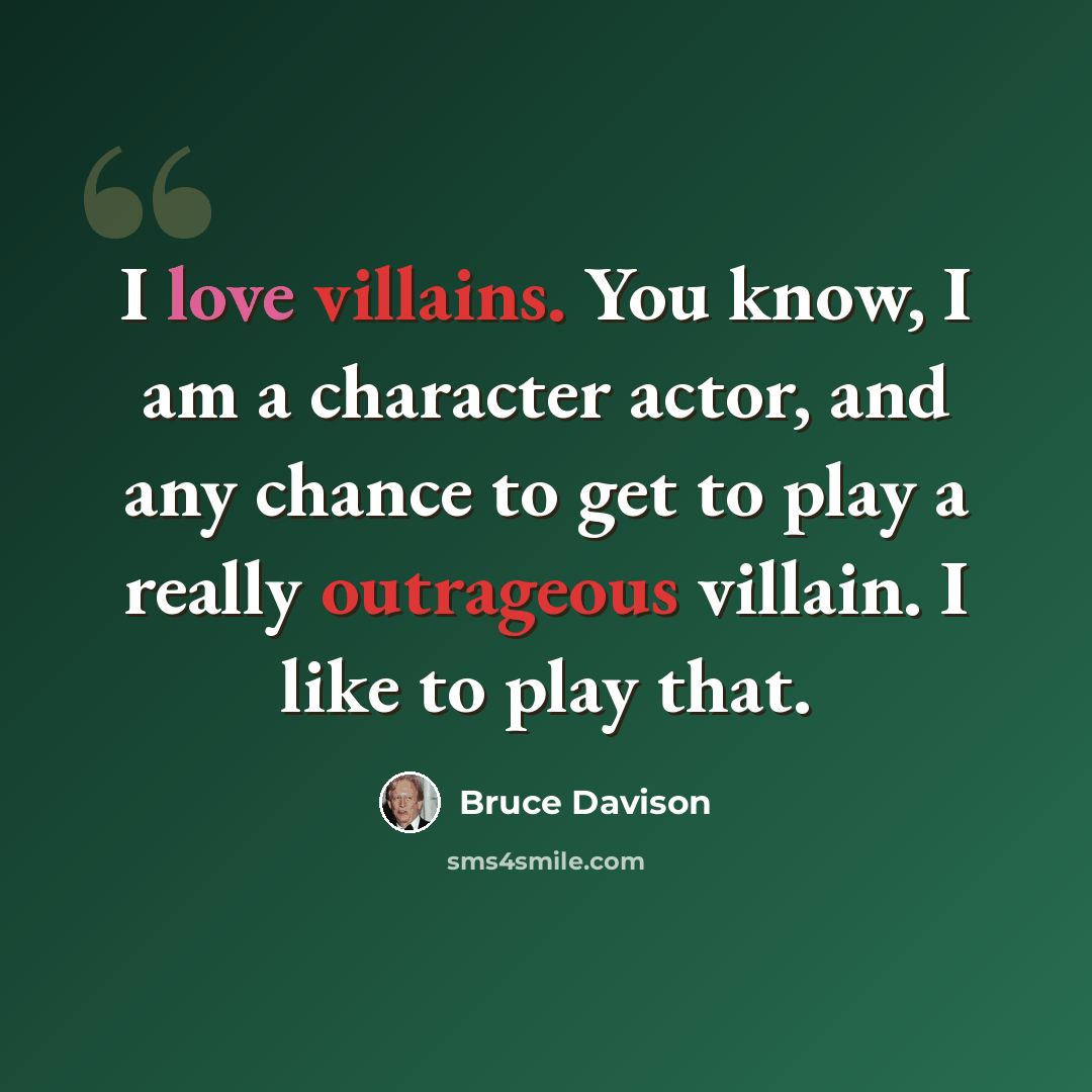 “I love villains. You know, I am a character actor, and any chance to get to play a really outrageous villain. I like to play that.” quote by Bruce Davison