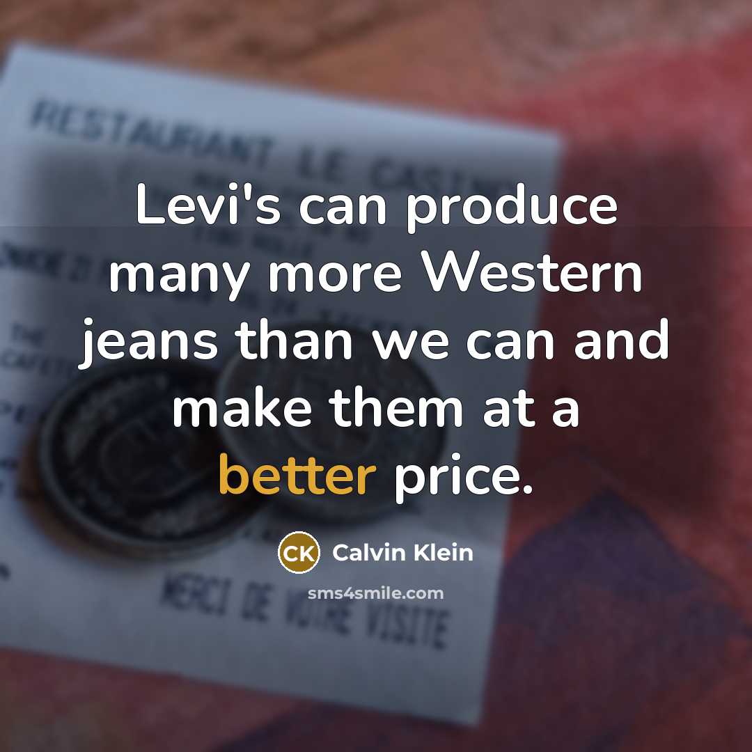 “Levi's can produce many more Western jeans than we can and make them at a better price.” quote by Calvin Klein