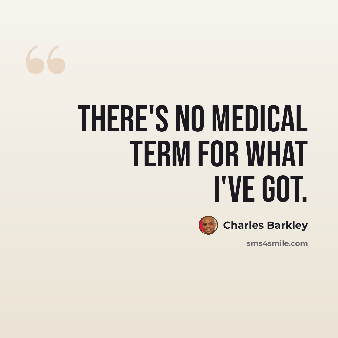 “There's no medical term for what I've got.” quote by Charles Barkley