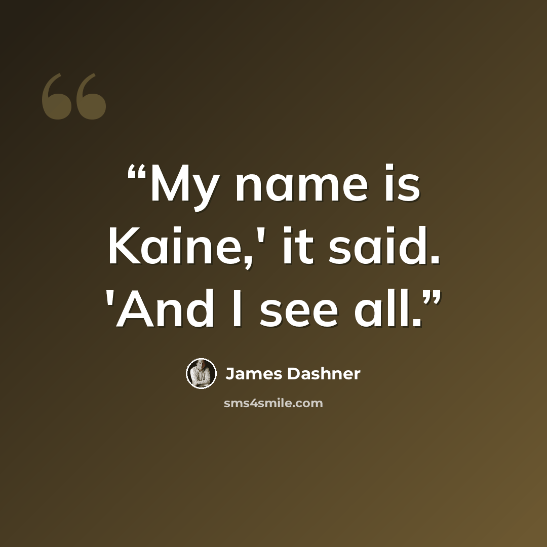 “My name is Kaine,' it said. 'And I see all.” quote by James Dashner