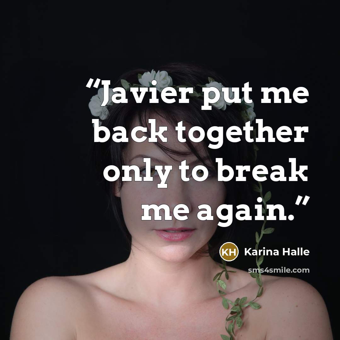 “Javier put me back together only to break me again.” quote by Karina Halle