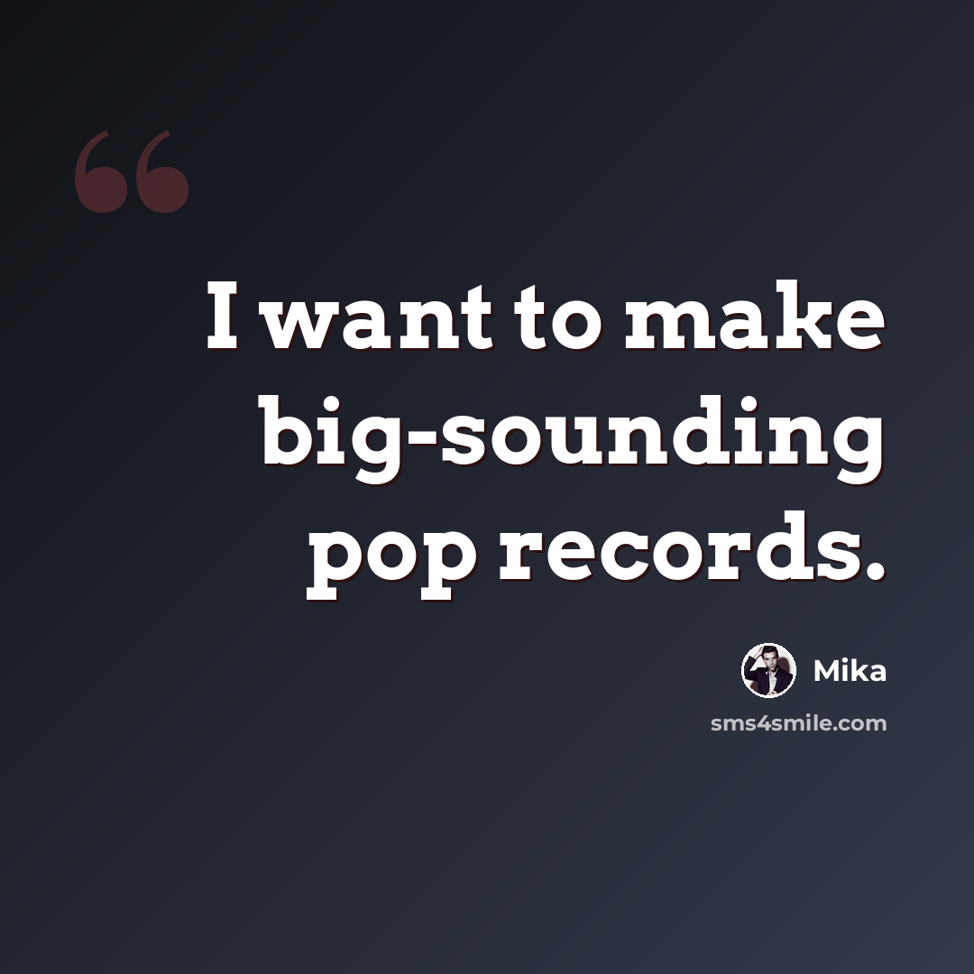 “I want to make big-sounding pop records.” quote by Mika