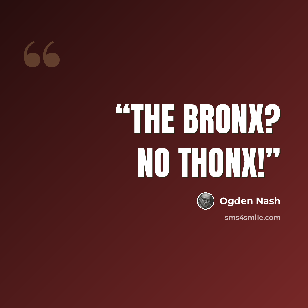“The Bronx? No Thonx!” quote by Ogden Nash