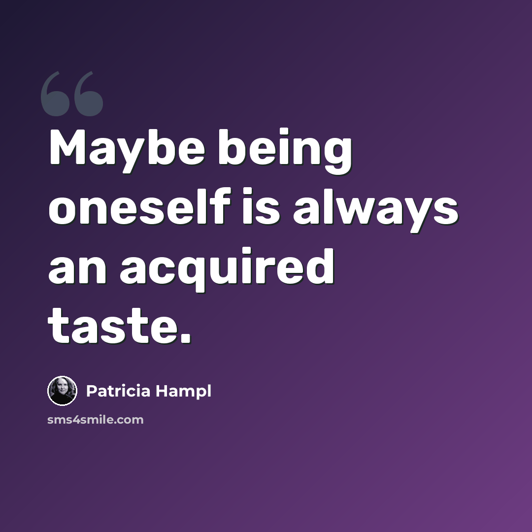 “Maybe being oneself is always an acquired taste.” quote by Patricia Hampl
