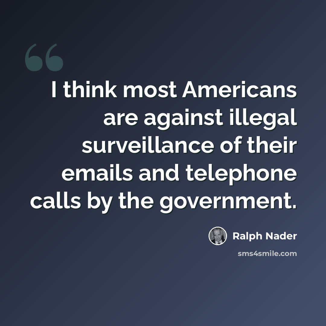 “I think most Americans are against illegal surveillance of their emails and telephone calls by the government.” quote by Ralph Nader