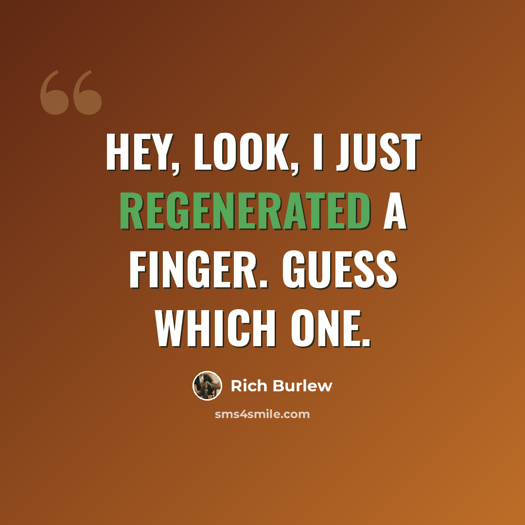 “Hey, look, I just regenerated a finger. Guess which one.” quote by Rich Burlew