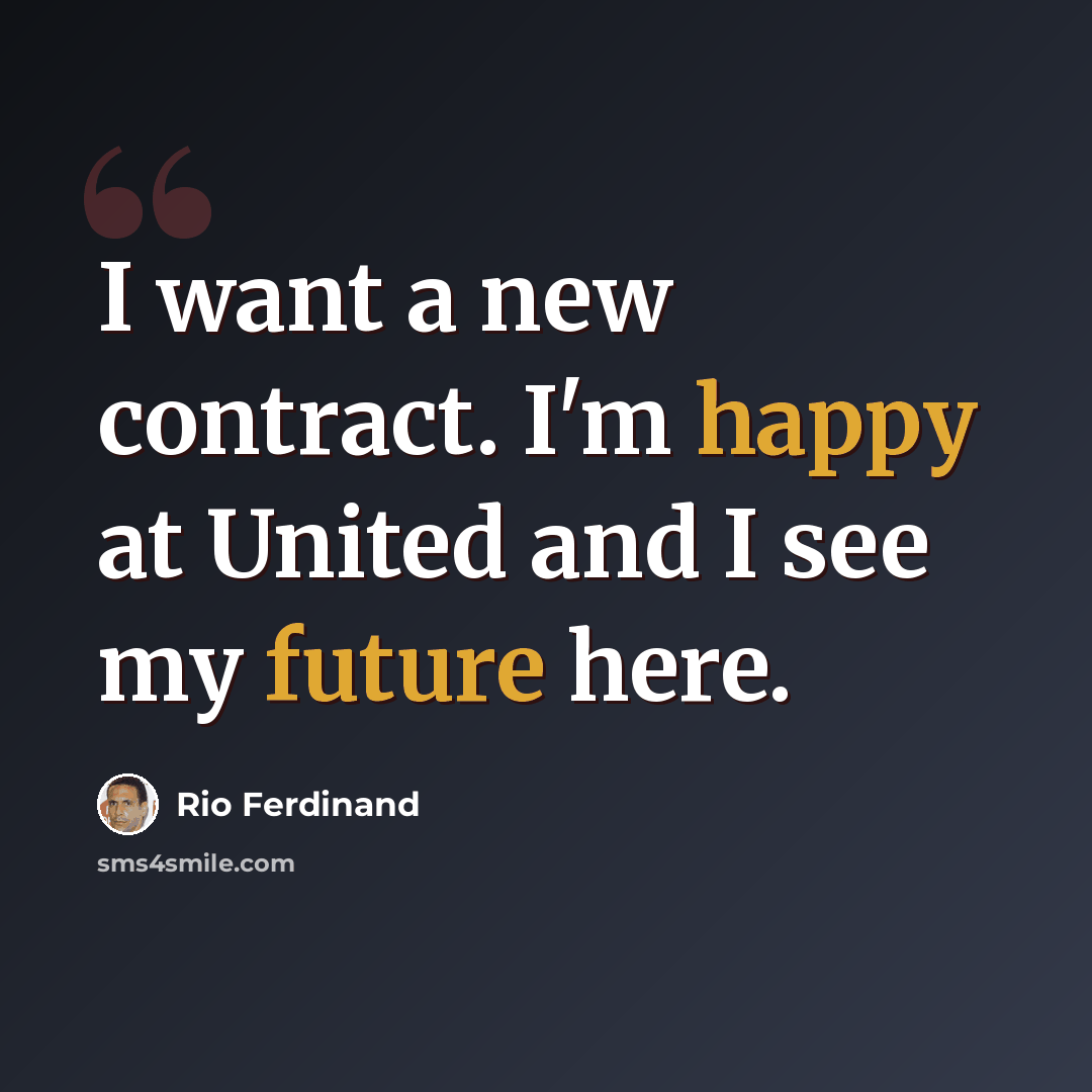 “I want a new contract. I'm happy at United and I see my future here.” quote by Rio Ferdinand