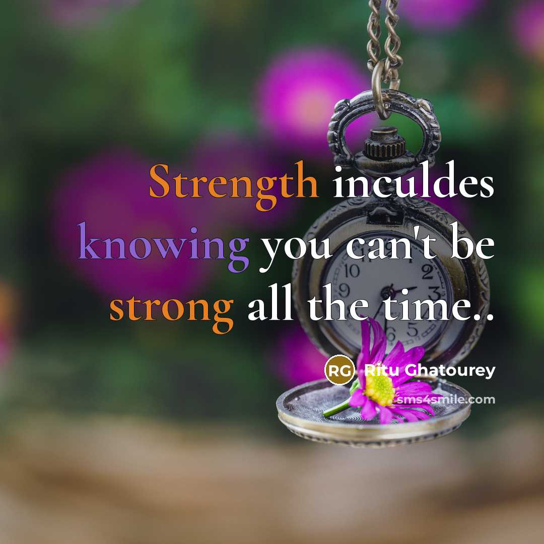 “Strength inculdes knowing you can't be strong all the time..” quote by Ritu Ghatourey