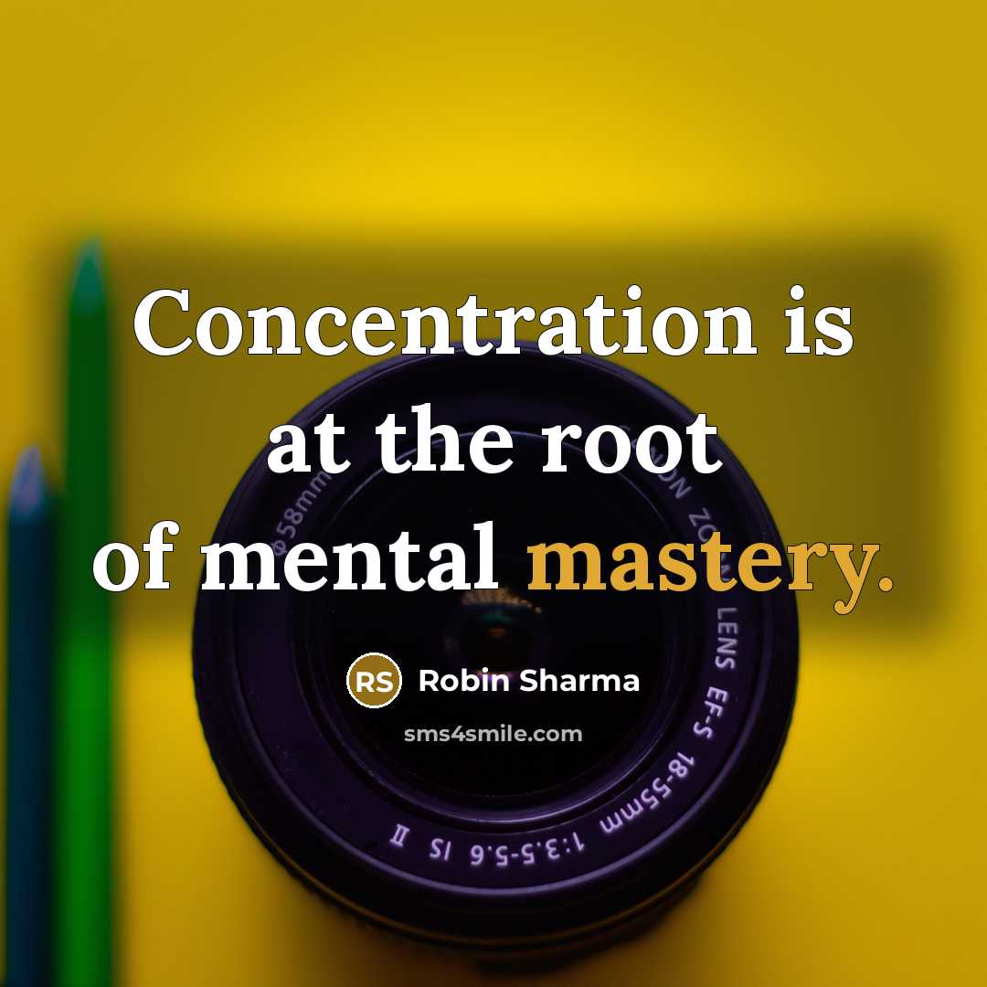 “Concentration is at the root of mental mastery.” quote by Robin Sharma