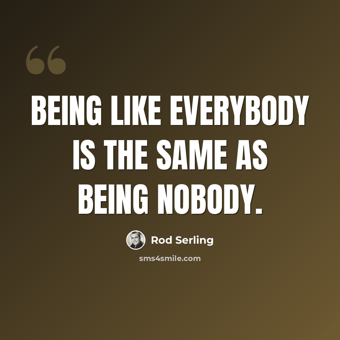 “Being like everybody is the same as being nobody.” quote by Rod Serling