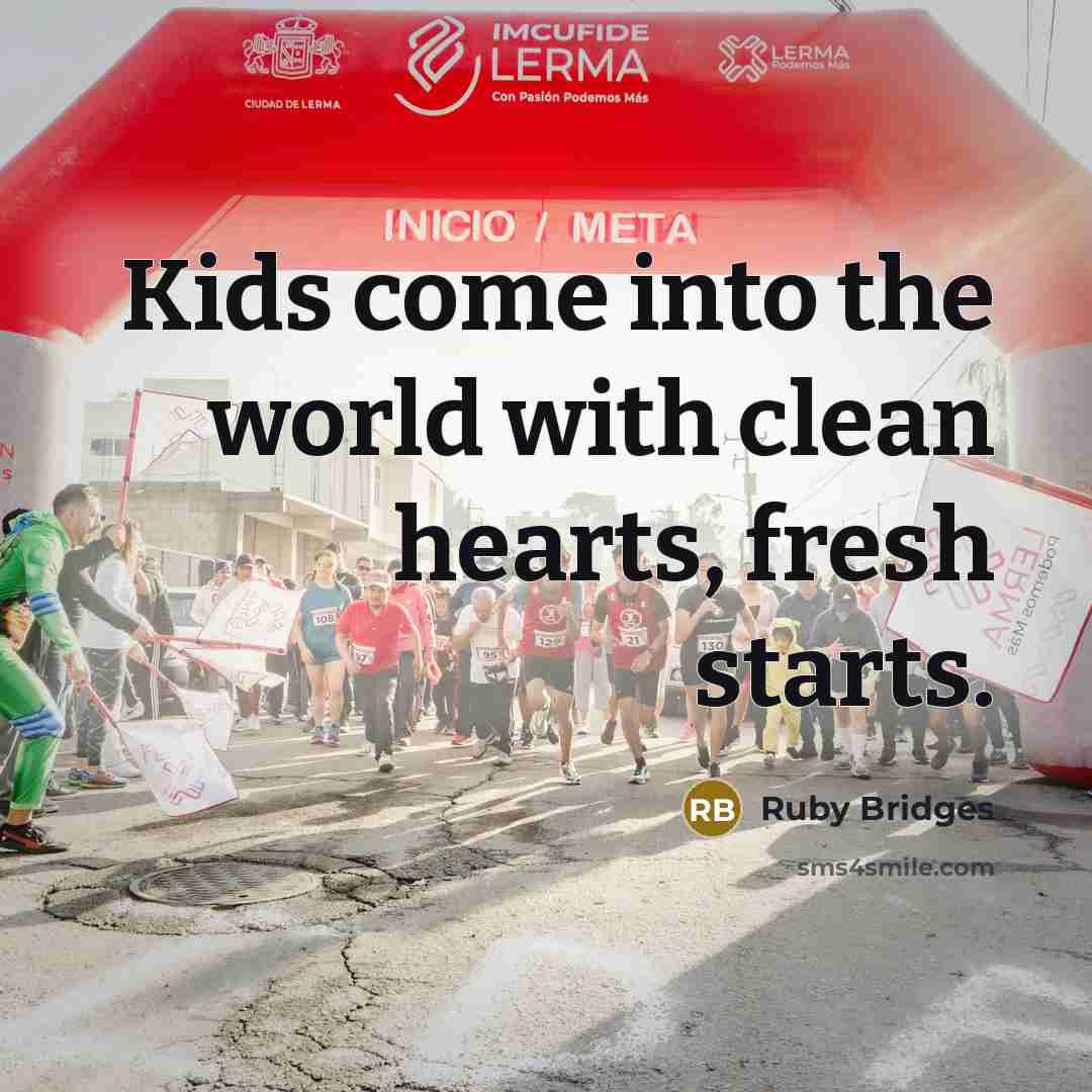 “Kids come into the world with clean hearts, fresh starts.” quote by Ruby Bridges