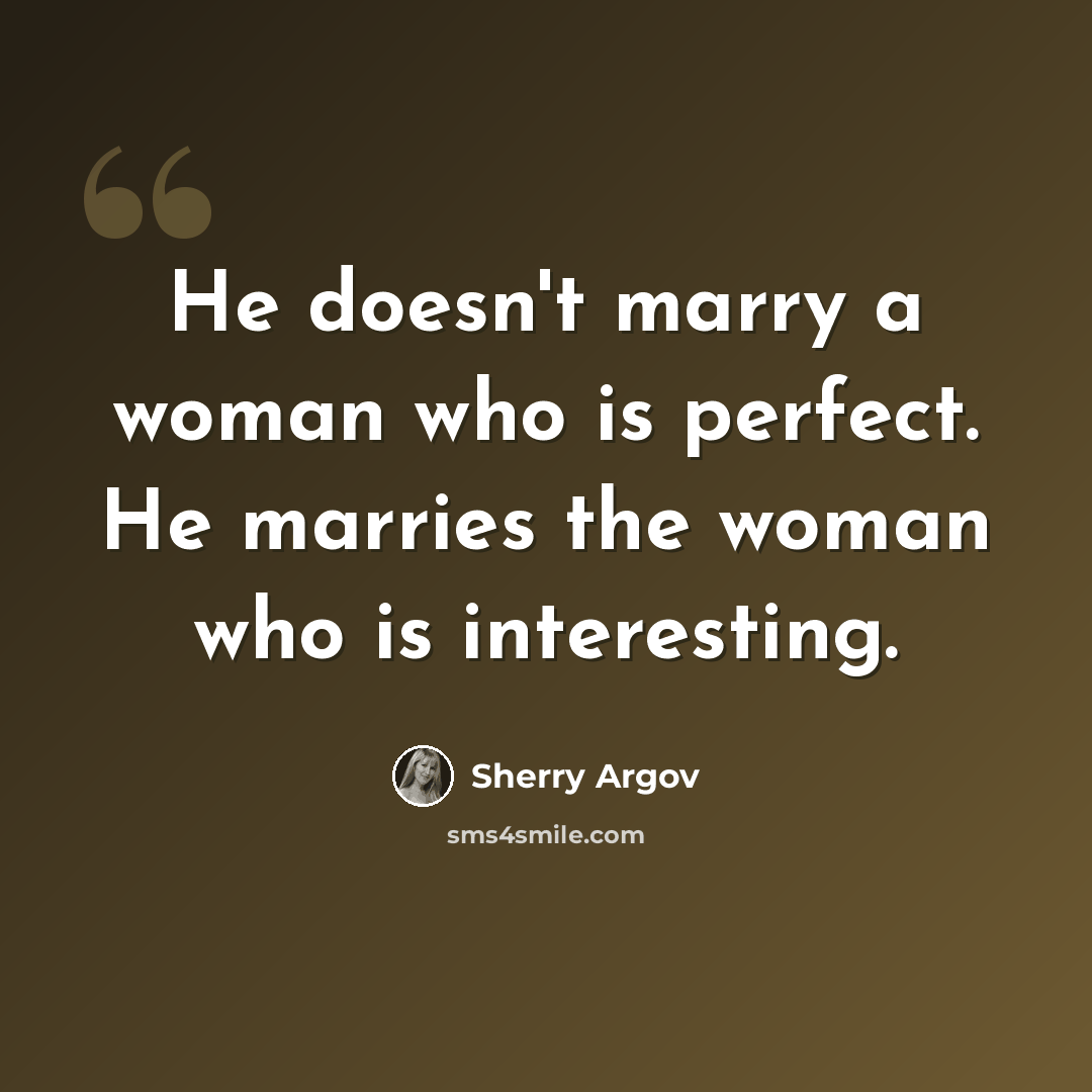 “He doesn't marry a woman who is perfect. He marries the woman who is interesting.” quote by Sherry Argov
