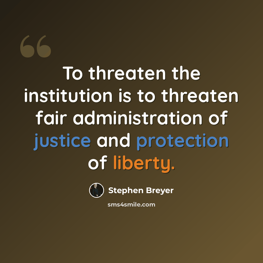 “To threaten the institution is to threaten fair administration of justice and protection of liberty.” quote by Stephen Breyer