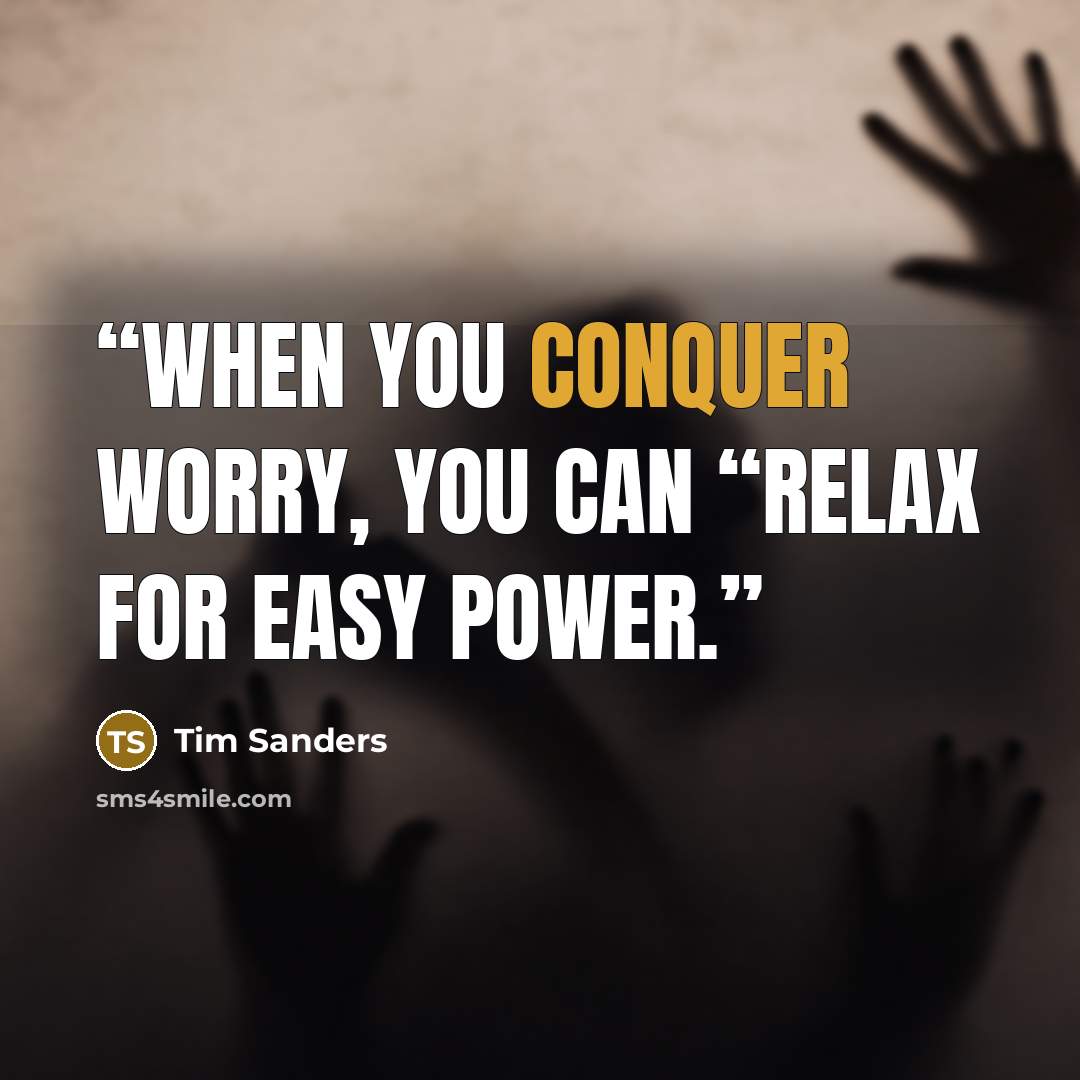 “when you conquer worry, you can “relax for easy power.” quote by Tim Sanders