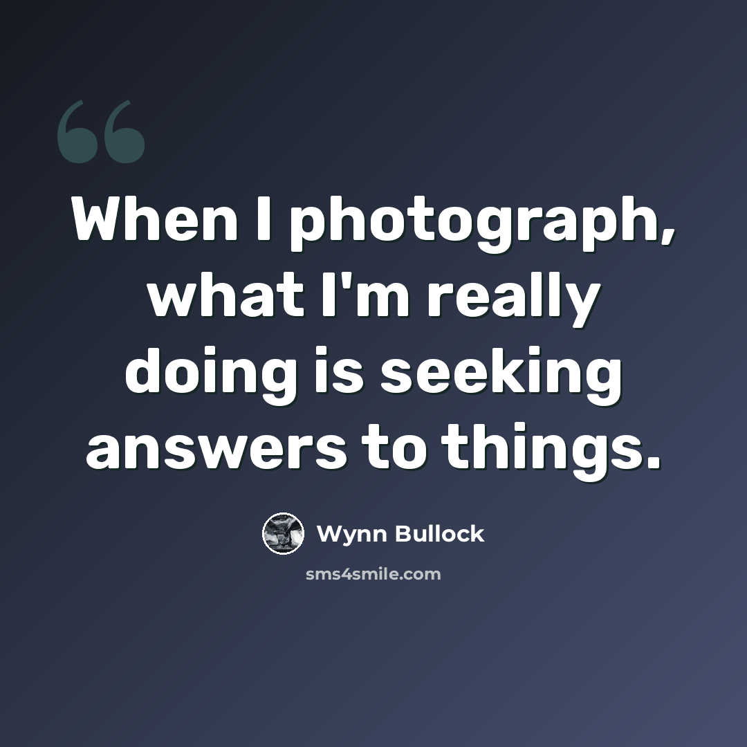 “When I photograph, what I'm really doing is seeking answers to things.” quote by Wynn Bullock