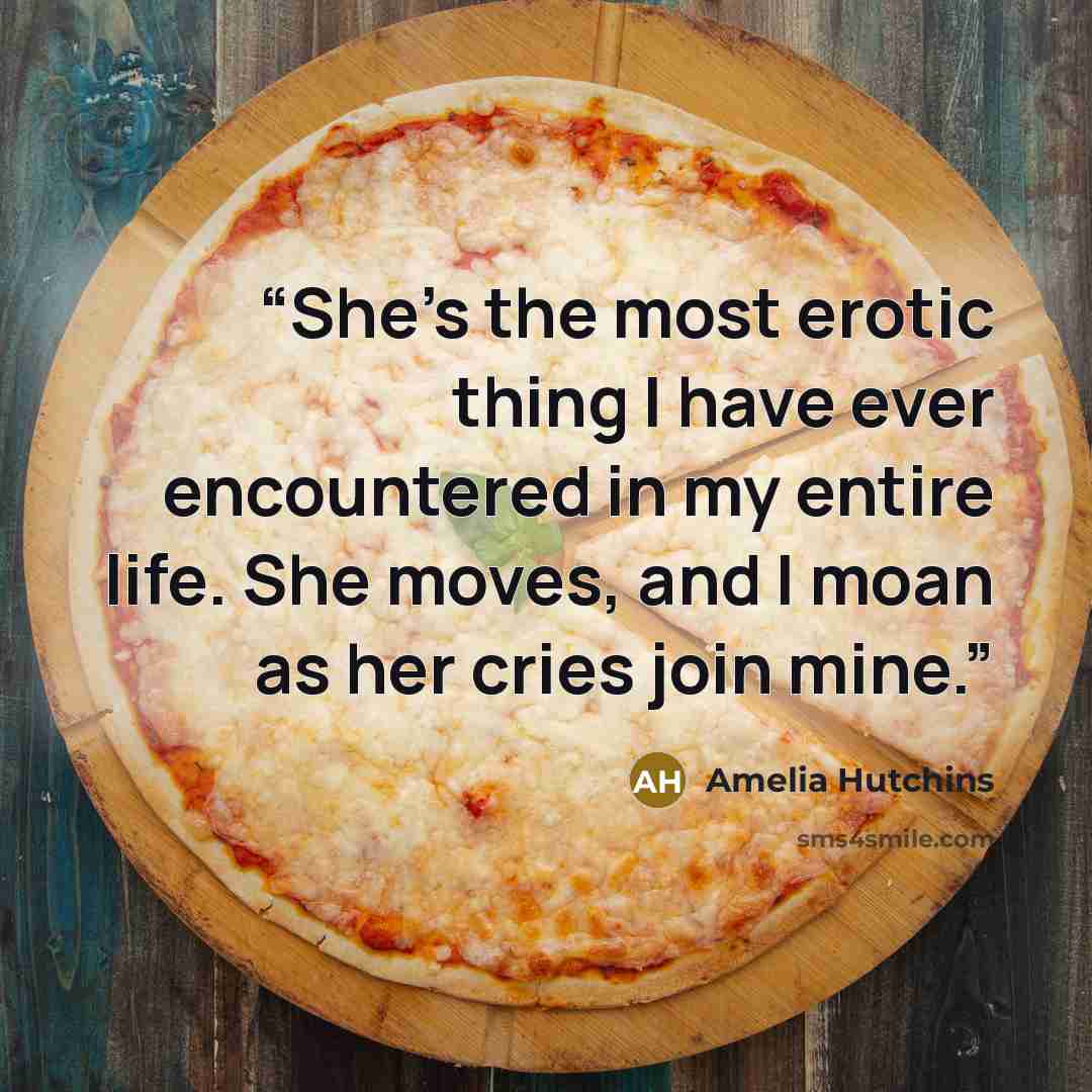 “She’s the most erotic thing I have ever encountered in my entire life. She moves, and I moan as her cries join mine.” quote by Amelia Hutchins