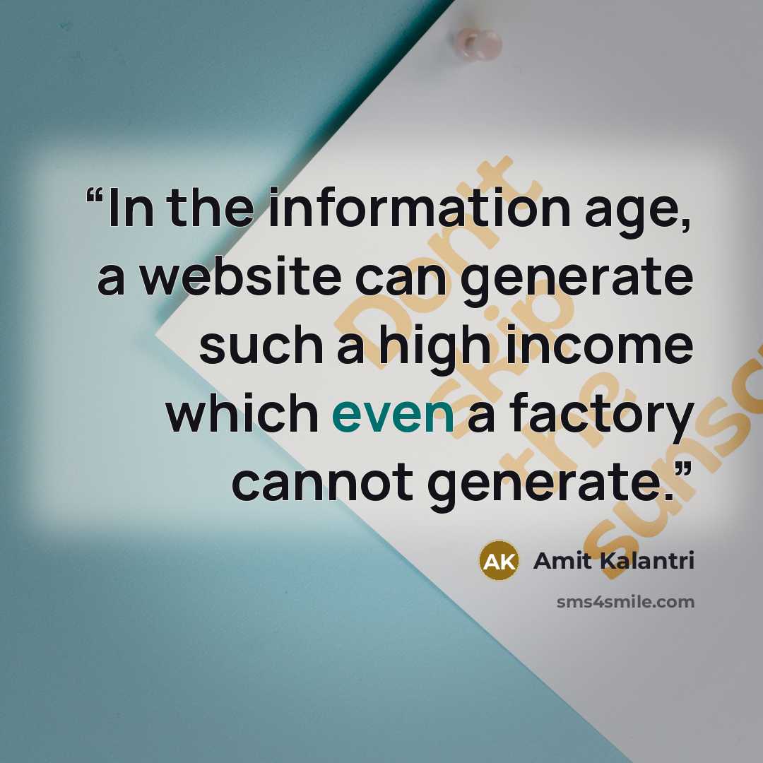 “In the information age, a website can generate such a high income which even a factory cannot generate.” quote by Amit Kalantri