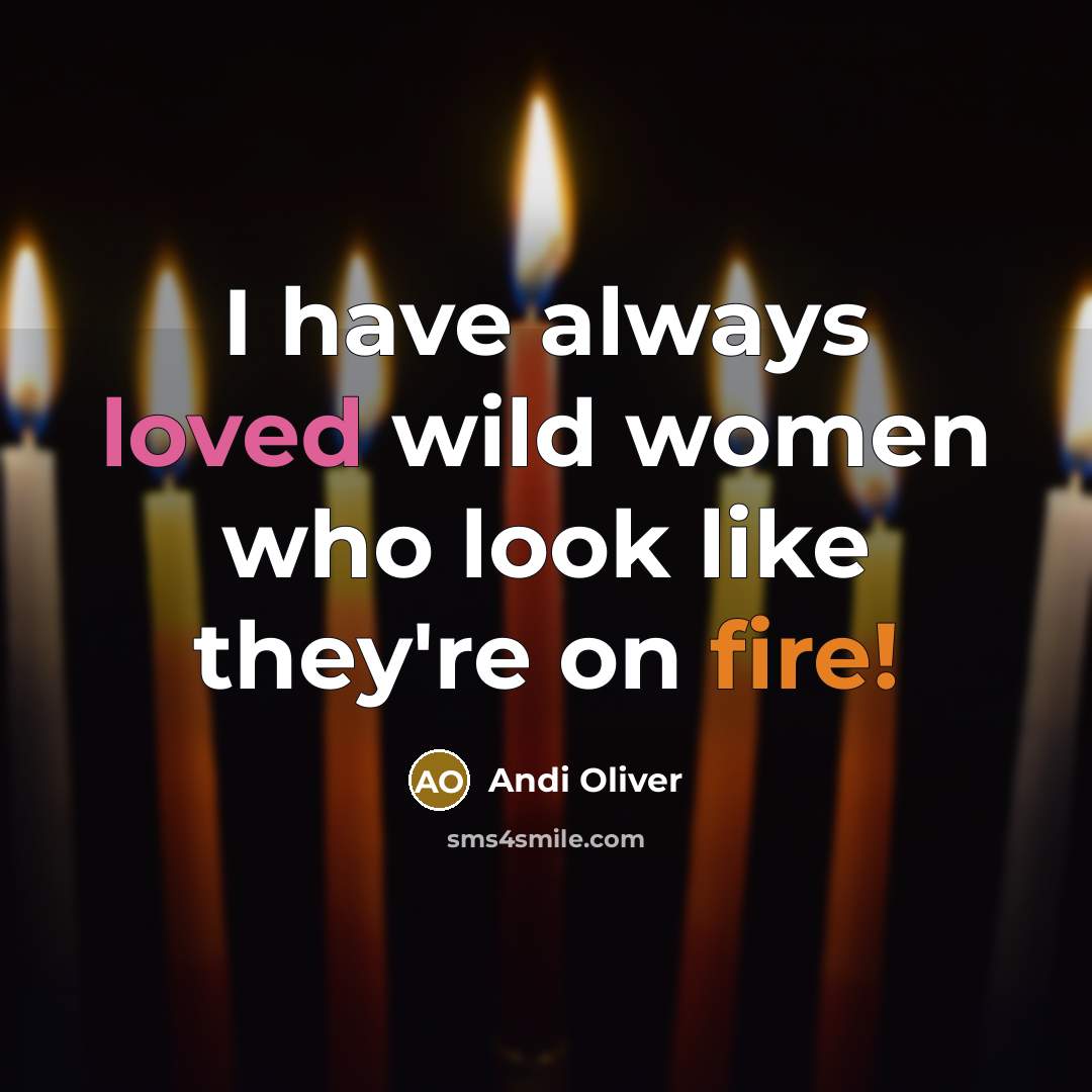 “I have always loved wild women who look like they're on fire!” quote by Andi Oliver