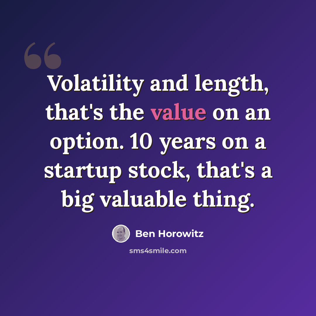 “Volatility and length, that's the value on an option. 10 years on a startup stock, that's a big valuable thing.” quote by Ben Horowitz