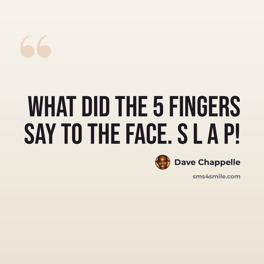 “What did the 5 fingers say to the face. S L A P!” quote by Dave Chappelle