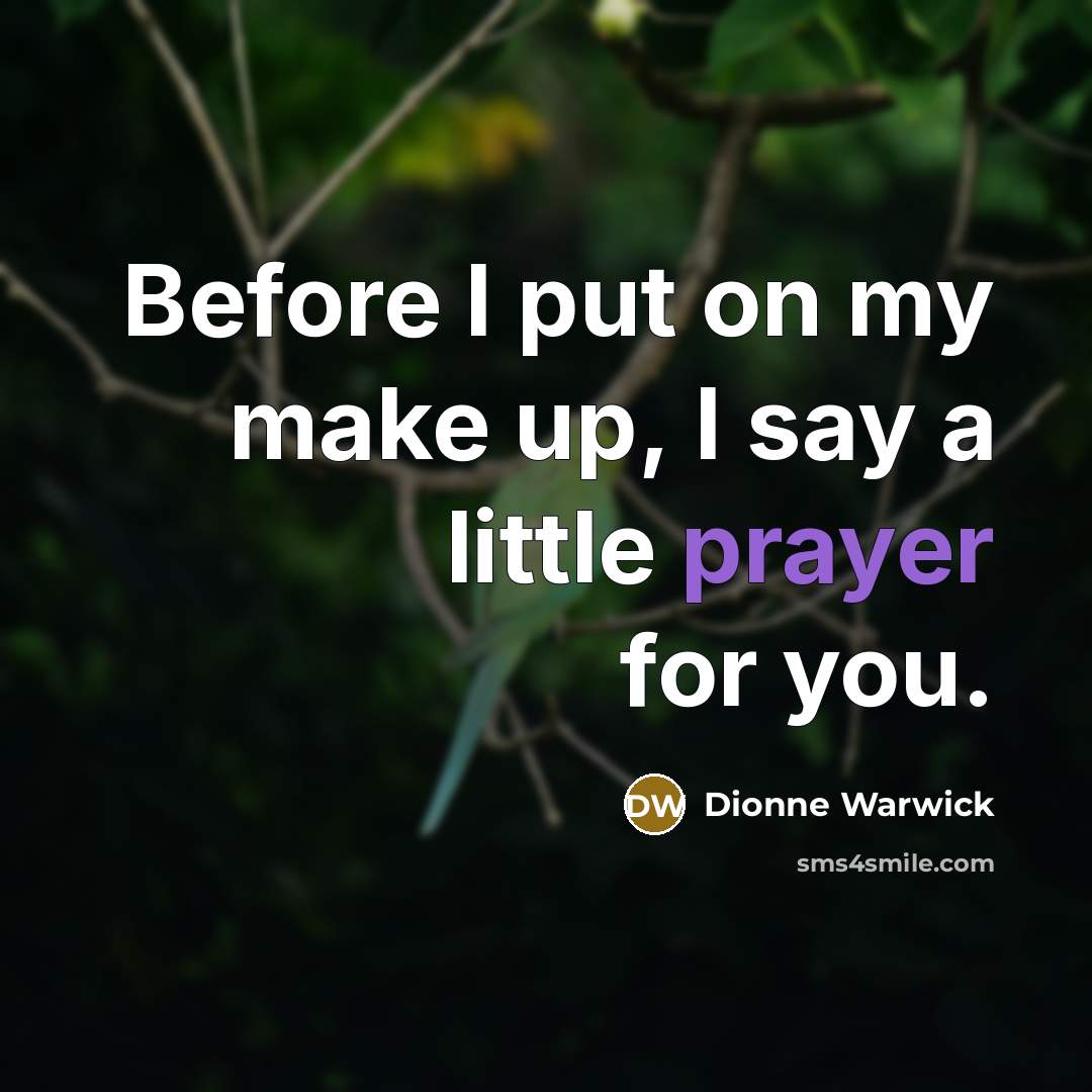 “Before I put on my make up, I say a little prayer for you.” quote by Dionne Warwick